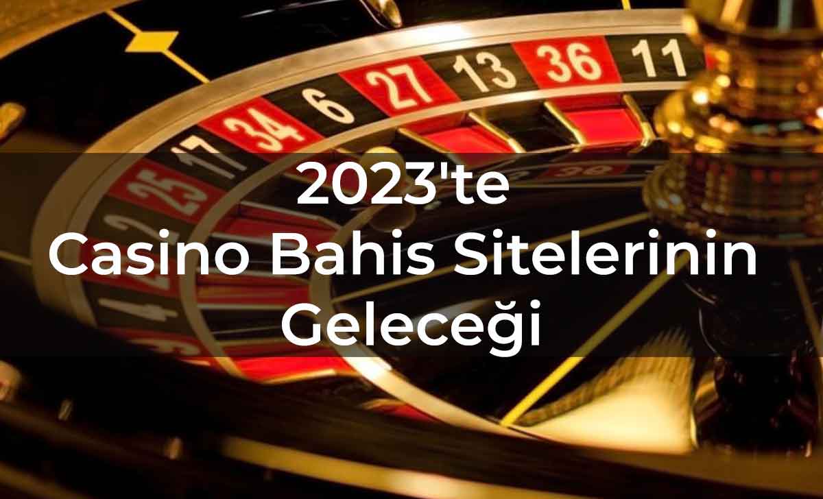 2023'te Casino Bahis Sitelerinin Geleceği